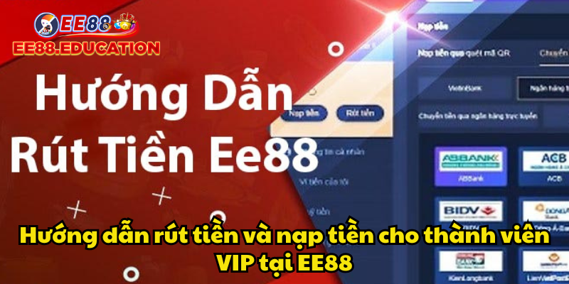 Hướng dẫn rút tiền và nạp tiền cho thành viên VIP tại EE88