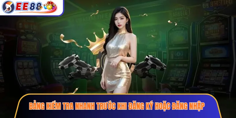 Bảng kiểm tra nhanh trước khi đăng ký hoặc đăng nhập