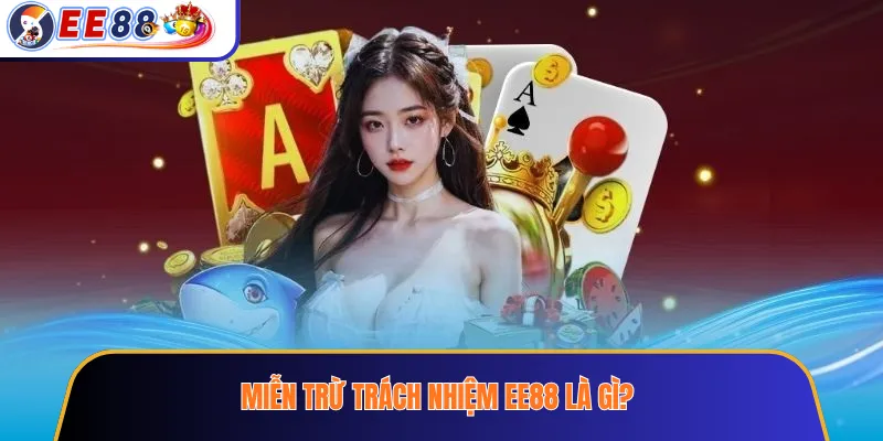 Miễn trừ trách nhiệm ee88 là gì?