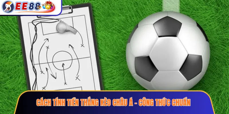 Cách Tính Tiền Thắng Kèo Châu Á – Công Thức Chuẩn